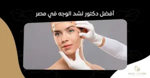 أفضل دكتور لشد الوجه في مصر:دليل شامل لاختيار الطبيب المثالي